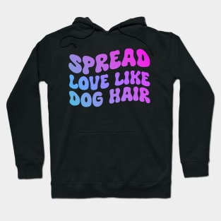 Spread Love Like Dog Hair , Dog Lover, Dog Mom Hoodie